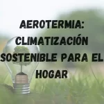 Aerotermia: Climatización sostenible para el hogar